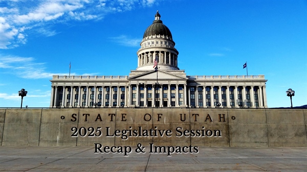 2025 Utah Legislative Session Recap & Impacts