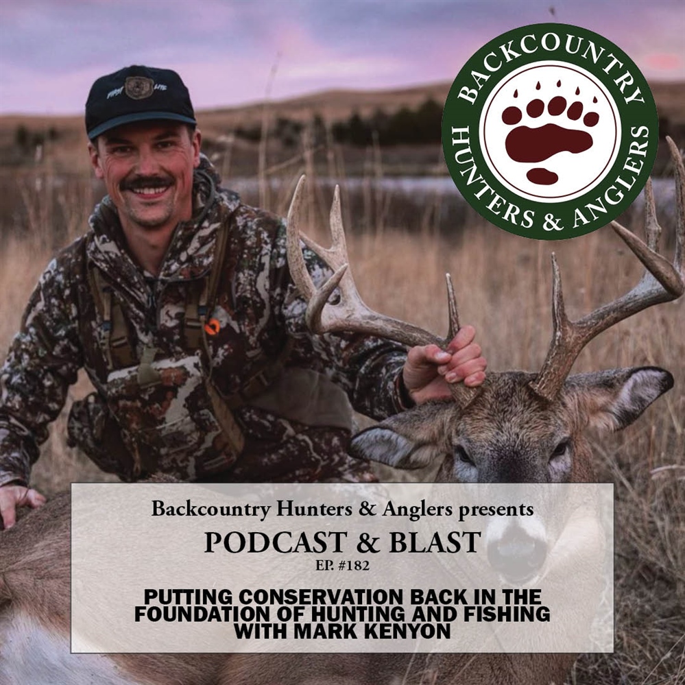 BHA Podcast & Blast, Ep. 182: Putting Conservation Back in the Foundation of Hunting and Fishing with Mark Kenyon