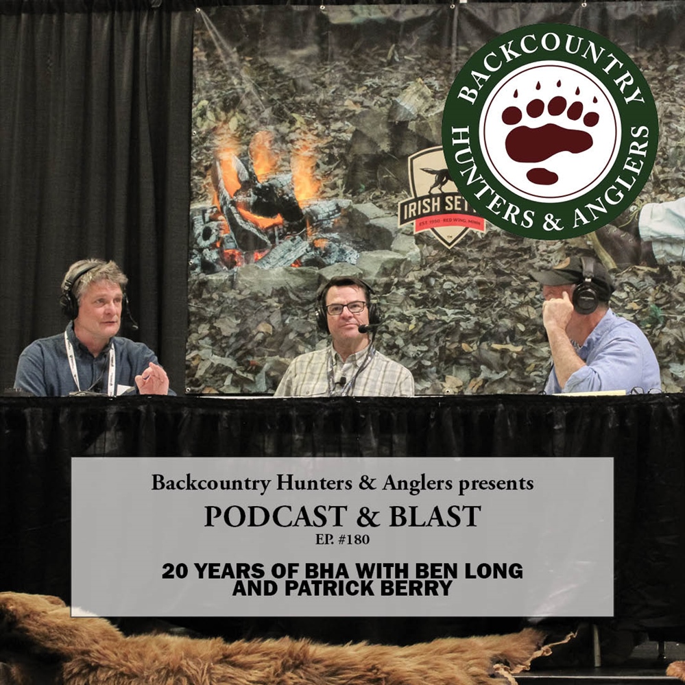 BHA Podcast & Blast, Ep. 180: 20 Years of Backcountry Hunters and Anglers with Ben Long and Patrick Berry