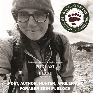 BHA Podcast & Blast, Ep. 170: Poet, Author, Hunter, Angler and Forager Erin M. Block