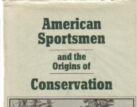 American Sportsmen and the Origins of Conservation by John F. Reiger